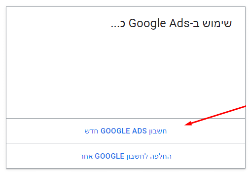היכנסו לעמוד הבית של גוגל אדס ולחצו על "חשבון GOOGLE ADS חדש"