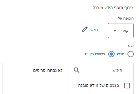 כדי לשייך לקמפיין או לקבוצת מודעות נכס קיים, היכנסו להגדרת הנכס ובחרו "שימוש בקיים". לאחר מכן סמנו ברשימה את הנכס הקיים שבו תרצו להשתמש.